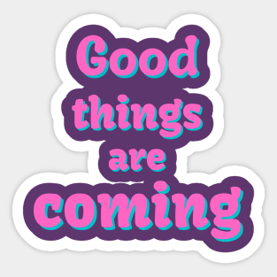 good things are coming Sticker